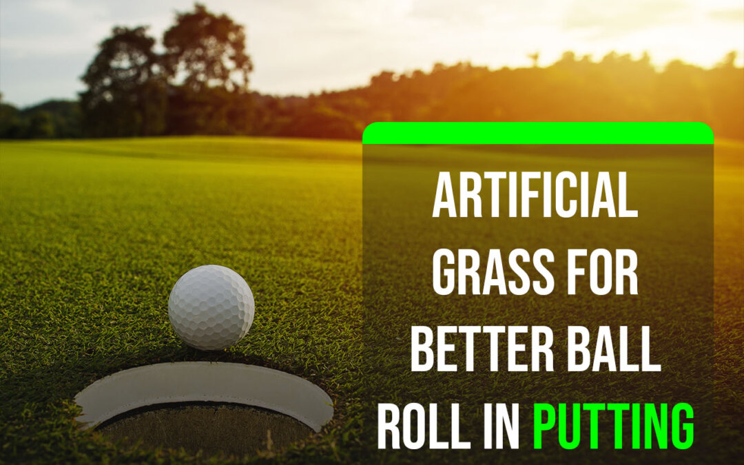 How Artificial Grass Solves Ball Roll Quality Issues on Putting Greens in Modesto
